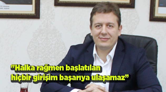 "Halka rağmen başlatılan hiçbir girişim başarıya ulaşamaz”