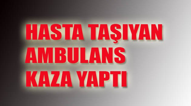 HASTAYI BAŞKA AMBULANS TAŞIDI