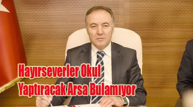 Hayırseverler Okul Yaptıracak Arsa Bulamıyor