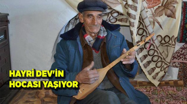 HAYRİ DEV'İN HOCASI YAŞIYOR