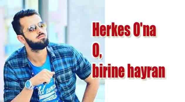Herkes O'na O birine hayran