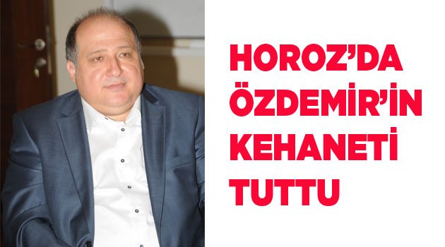 HOROZ’DA ÖZDEMİR’İN KEHANETİ TUTTU