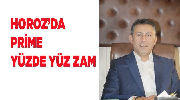 HOROZ’DA PRİME YÜZDE YÜZ ZAM