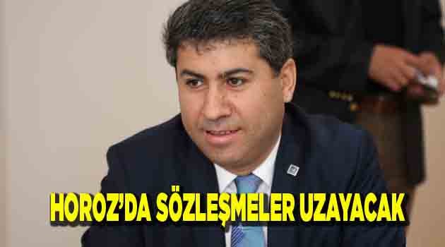 HOROZ’DA SÖZLEŞMELER UZAYACAK