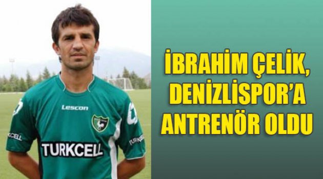 İbrahim Çelik, Denizlispor’a antrenör oldu