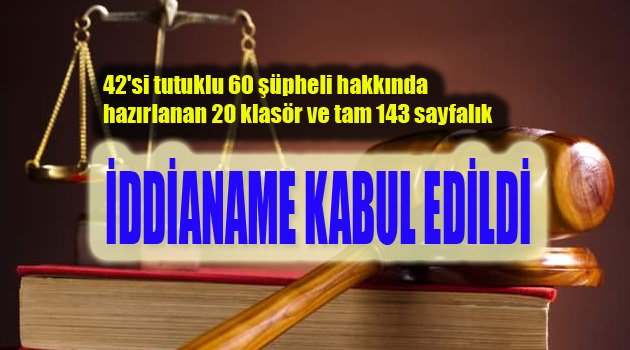İDDİANAME KABUL EDİLDİ