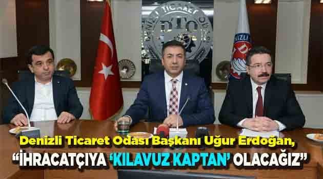 “İHRACATÇIYA ‘KILAVUZ KAPTAN’ OLACAĞIZ”