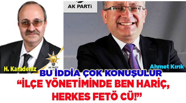 “İLÇE YÖNETİMİNDE BEN HARİÇ,  HEPSİ FETÖ CÜ!”
