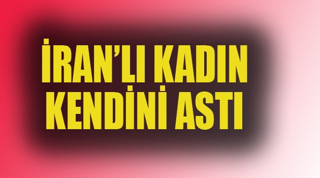 İRAN'LI KADIN KENDİNİ ASTI