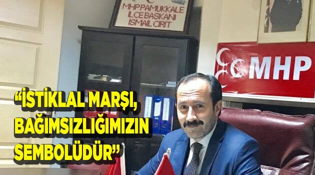 “İSTİKLAL MARŞI, BAĞIMSIZLIĞIMIZIN SEMBOLÜDÜR”