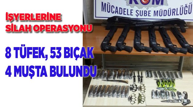İŞYERLERİNE SİLAH OPERASYONU