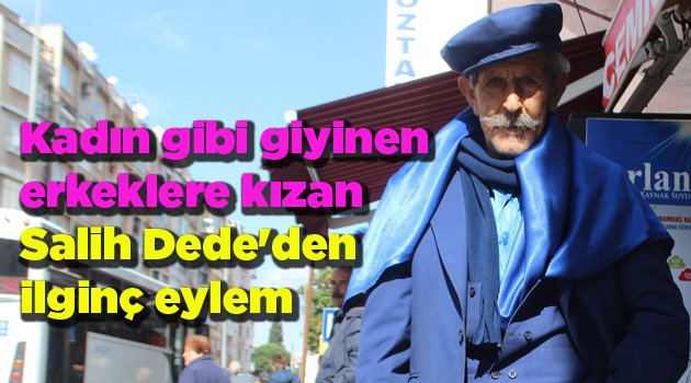 Kadın gibi giyinen erkeklere kızan Salih Dede'den ilginç eylem