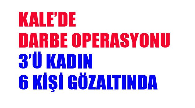 KALE'DE DARBE OPERASYONU!!