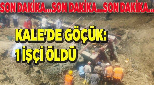 KALE'DE GÖÇÜK: 1 İŞÇİ ÖLDÜ