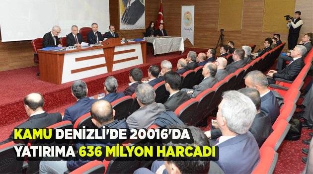 KAMU DENİZLİ'DE 20016'DA YATIRIMA 636 MİLYON HARCADI