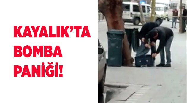 KAYALIK'TA BOMBA PANİĞİ!