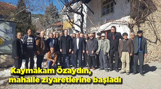 Kaymakam Özaydın 'dan mahalle ziyaretleri