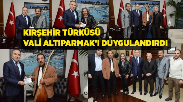 KIRŞEHİR TÜRKÜSÜ VALİ ALTIPARMAK’I DUYGULANDIRDI