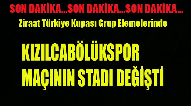 KIZILCABÖLÜKSPOR MAÇININ STADI DEĞİŞTİ