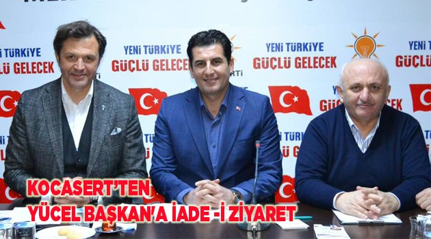 KOCASERT’TEN  YÜCEL BAŞKAN'A İADE -İ ZİYARET
