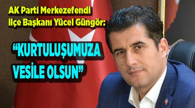“KURTULUŞUMUZA VESİLE OLSUN”