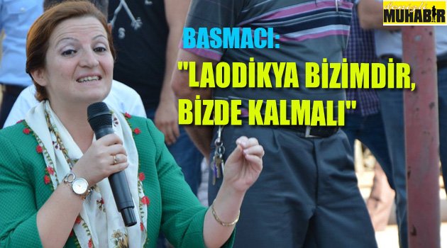 "LAODİKYA BİZİMDİR, BİZDE KALMALI"