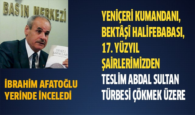 1638 BAĞDAT SEFERİNE KATILAN YENİÇERİ KUMANDANI, BEKTÂŞÎ HALİFEBABASI, 17. YÜZYIL ŞAİRLERİMİZDEN TESLİM ABDAL SULTAN TÜRBESİ ÇÖKMEK ÜZERE