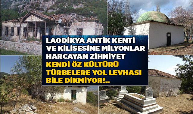 LAODİKYA ANTİK KENTİ VE KİLİSESİNE MİLYONLAR HARCAYAN ZİHNİYET KENDİ ÖZ KÜLTÜRÜ TÜRBELERE YOL LEVHASI BİLE DİKMİYOR!..