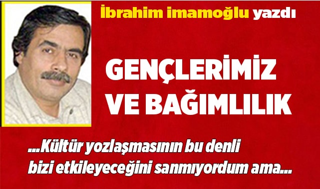 GENÇLERİMİZ VE BAĞIMLILIK