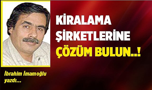 KİRALAMA ŞİRKETLERİNE ÇÖZÜM BULUN..!