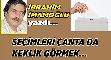 SEÇİMLERİ ÇANTA DA KEKLİK GÖRMEK