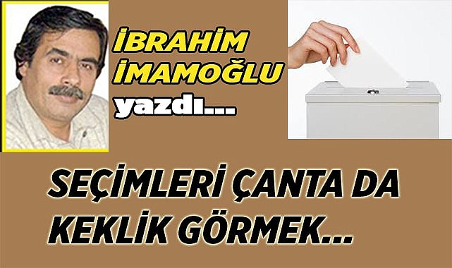 SEÇİMLERİ ÇANTA DA KEKLİK GÖRMEK