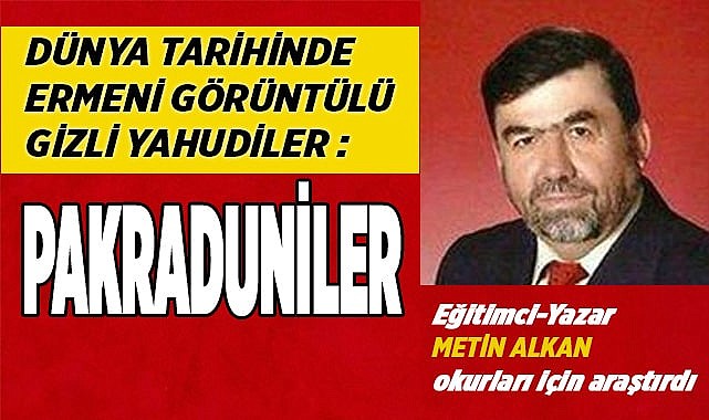 DÜNYA TARİHİNDE ERMENİ GÖRÜNTÜLÜ GİZLİ  YAHUDİLER PAKRADUNİLER