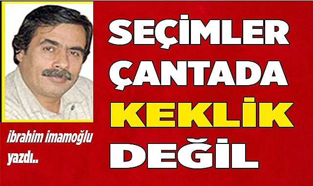 SEÇİMLER ÇANTADA KEKLİK DEĞİL