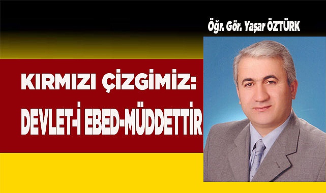 KIRMIZI ÇİZGİMİZ: DEVLET-İ EBED-MÜDDETTİR