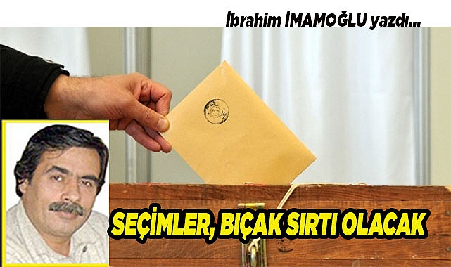 SEÇİMLER BIÇAK SIRTI OLACAK