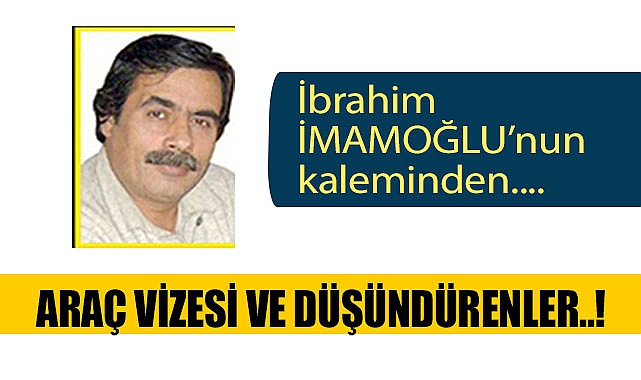 ARAÇ VİZESİ VE DÜŞÜNDÜRENLER..!