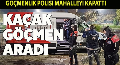 GÖÇMENLİK POLİSİ, KAÇAK YABANCI UYRUKLU GÖÇMEN ARADI