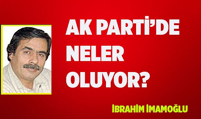 AK PARTİ'DE NELER OLUYOR?