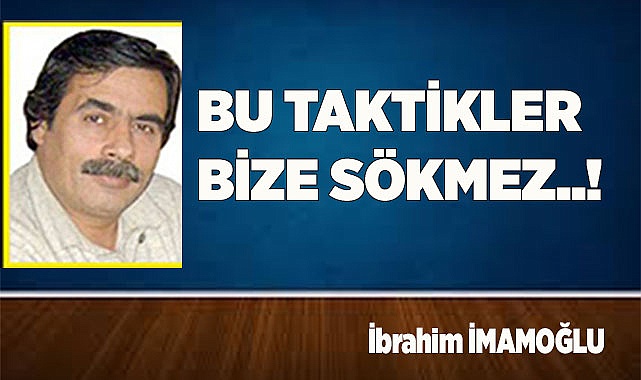BU TAKTİKLER BİZE SÖKMEZ..!