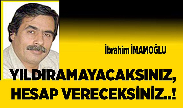 YILDIRAMAYACAKSINIZ, HESAP VERECEKSİNİZ..!