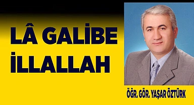 LÂ GALİBE İLLALLAH
