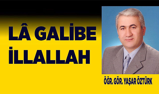 LÂ GALİBE İLLALLAH