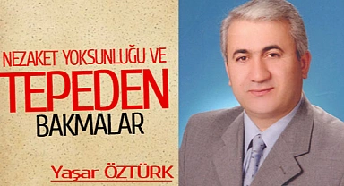 NEZAKET YOKSUNLUĞU VE TEPEDEN BAKMALAR