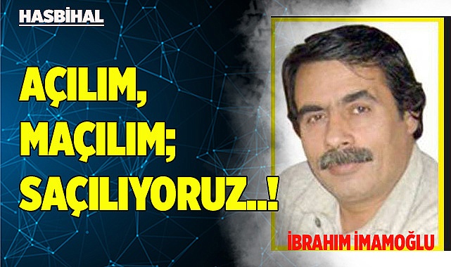 AÇILIM, MAÇILIM; SAÇILIYORUZ..!