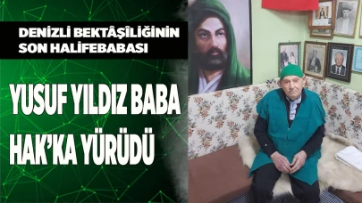 DENİZLİ BEKTÂŞÎLİĞİNİN SON HALİFEBABASI YUSUF YILDIZ BABA HAK’KA YÜRÜDÜ