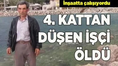 4. KATTAN DÜŞEN İŞÇİ HAYATINI KAYBETTİ