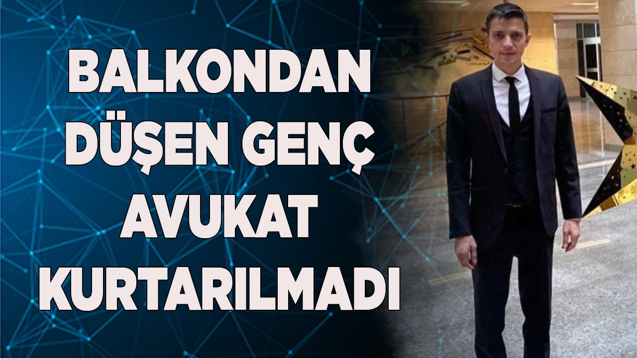 Balkondan düşen genç avukat kurtarılmadı