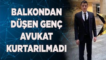 Balkondan düşen genç avukat kurtarılmadı