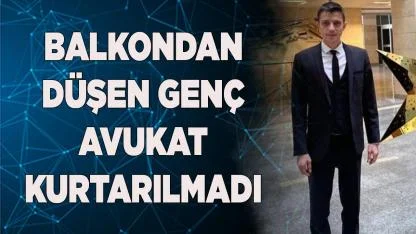 Balkondan düşen genç avukat kurtarılmadı